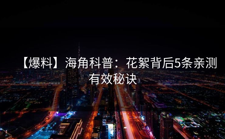 【爆料】海角科普：花絮背后5条亲测有效秘诀